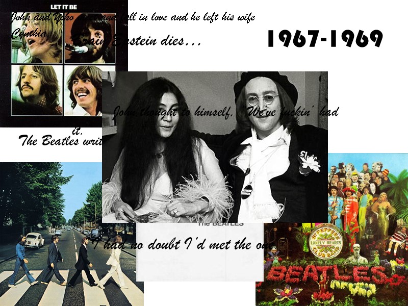 1967-1969 The Beatles write some of their best works. John and Yoko meet and
